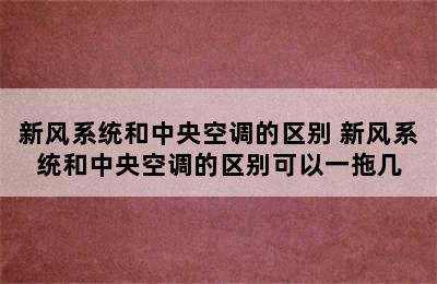 新风系统和中央空调的区别 新风系统和中央空调的区别可以一拖几